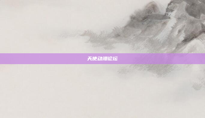 天使动漫论坛