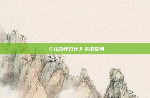 《北凉悍刀行》手游官网