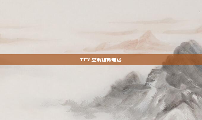 TCL空调维修电话