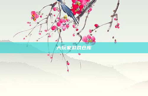 大玩家游戏仓库