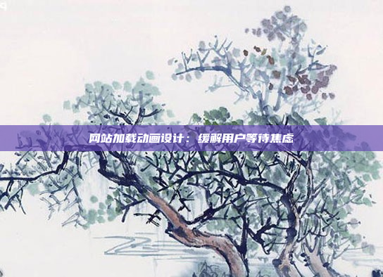 网站加载动画设计：缓解用户等待焦虑