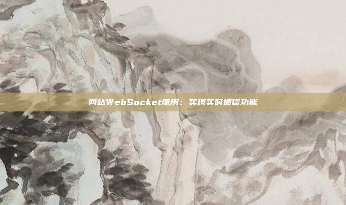 网站WebSocket应用：实现实时通信功能