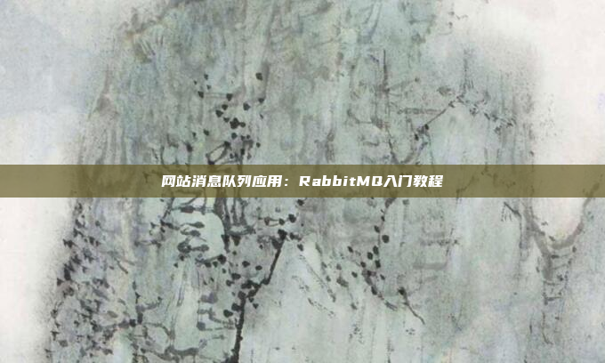 网站消息队列应用:RabbitMQ入门教程