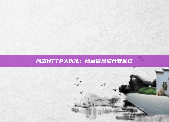 网站HTTP头优化：隐藏信息提升安全性