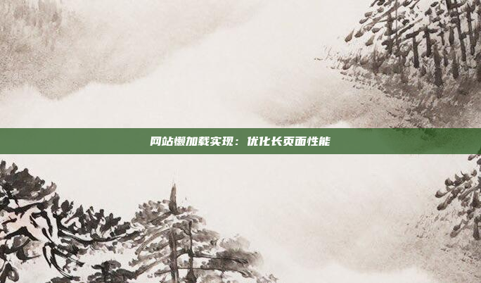 网站懒加载实现：优化长页面性能