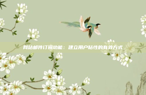 网站邮件订阅功能：建立用户粘性的有效方式