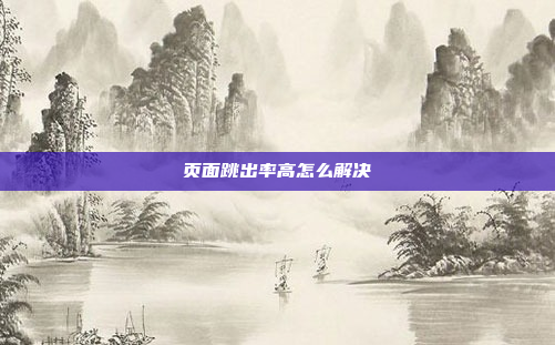 页面跳出率高怎么解决