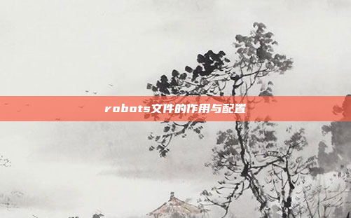 robots文件的作用与配置
