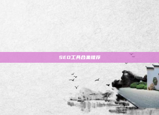SEO工具合集推荐