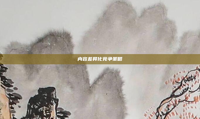 内容差异化竞争策略