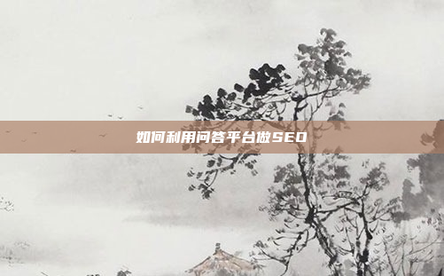 如何利用问答平台做SEO