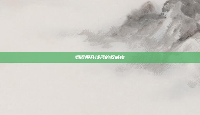 如何提升域名的权威度