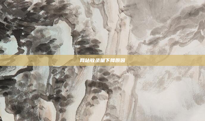 网站收录量下降原因