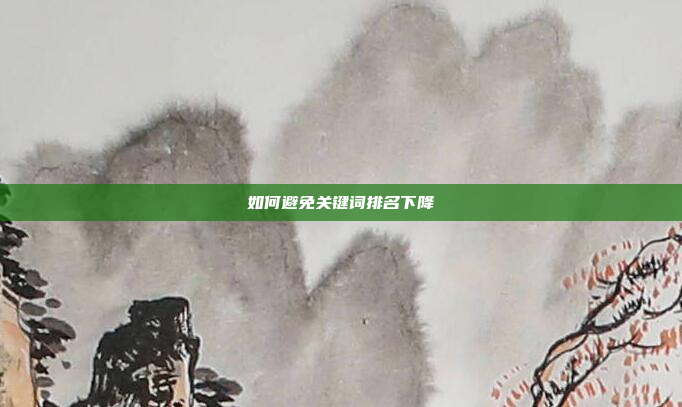 如何避免关键词排名下降