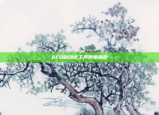 SEO自动化工具使用指南