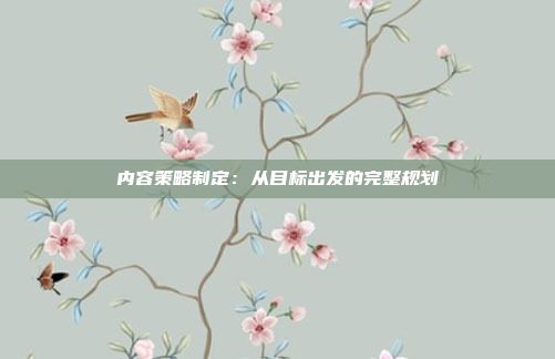 内容策略制定：从目标出发的完整规划