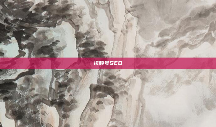 视频号SEO
