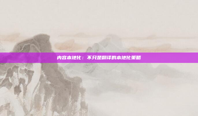 内容本地化：不只是翻译的本地化策略